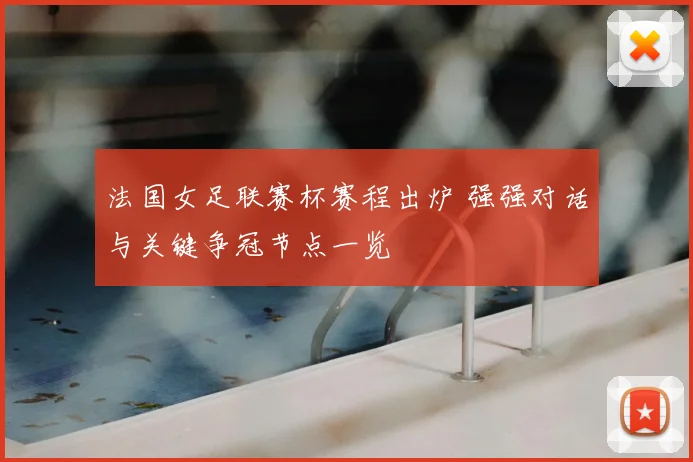 法国女足联赛杯赛程出炉 强强对话与关键争冠节点一览