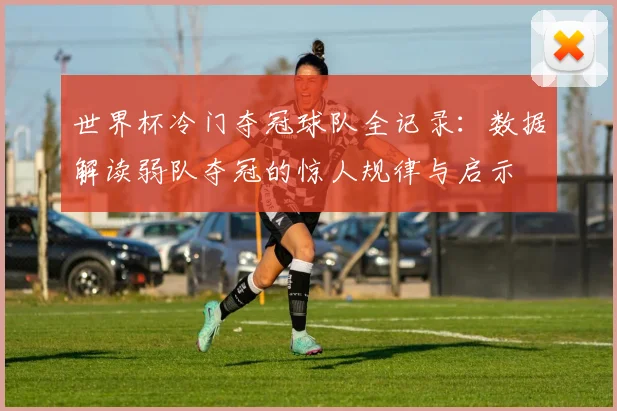 世界杯冷门夺冠球队全记录：数据解读弱队夺冠的惊人规律与启示