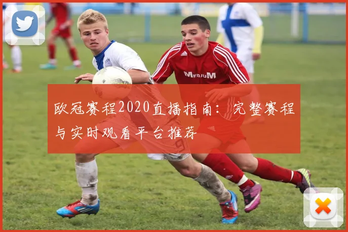 欧冠赛程2020直播指南：完整赛程与实时观看平台推荐