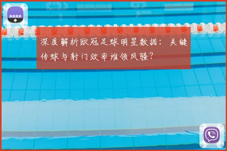 深度解析欧冠足球明星数据：关键传球与射门效率谁领风骚？