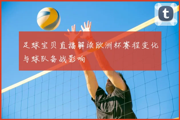 足球宝贝直播解读欧洲杯赛程变化与球队备战影响