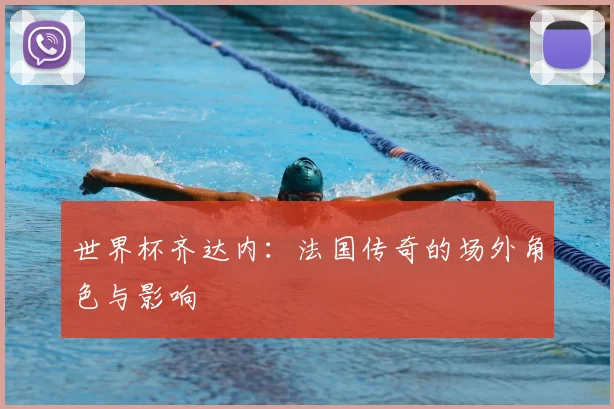 世界杯齐达内：法国传奇的场外角色与影响