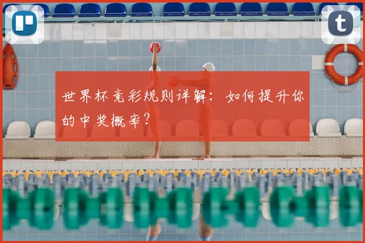 世界杯竞彩规则详解:如何提升你的中奖概率?