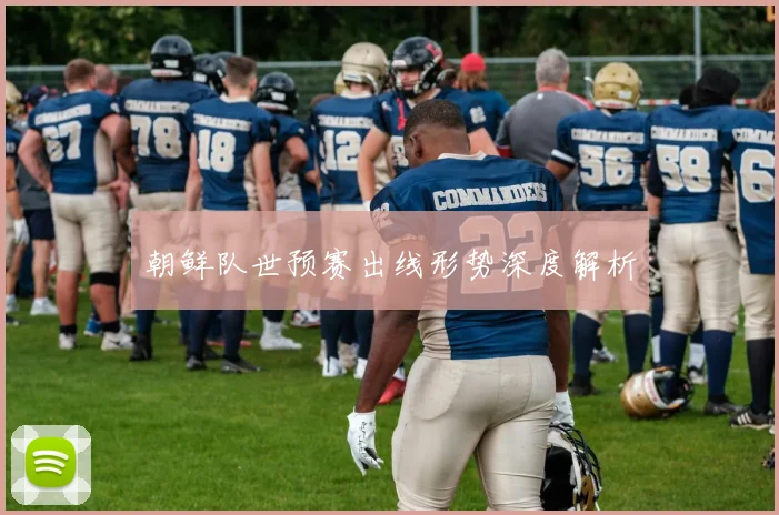 朝鲜队世预赛出线形势深度解析